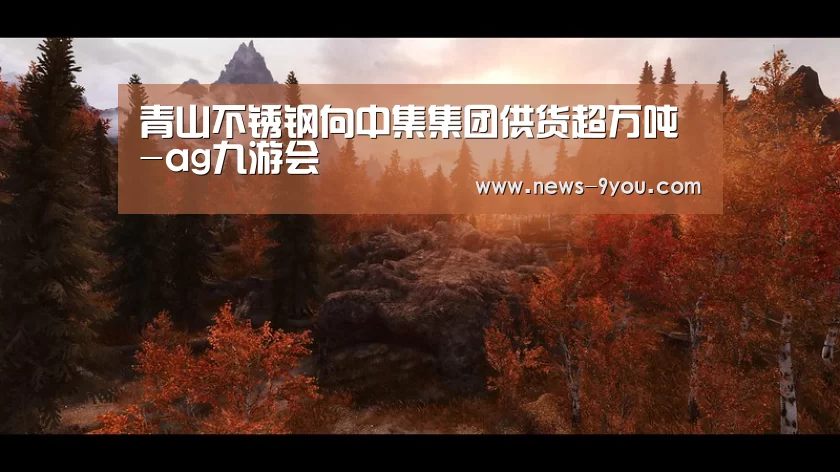 青山不锈钢向中集集团供货超万吨-ag九游会(图2) ag九游会